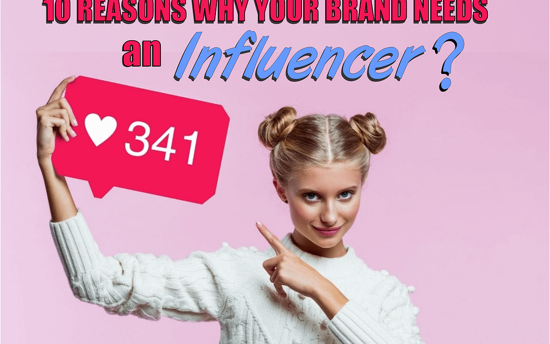 10 REASONS WHY YOUR BRAND NEEDS AN INFLUENCER 1