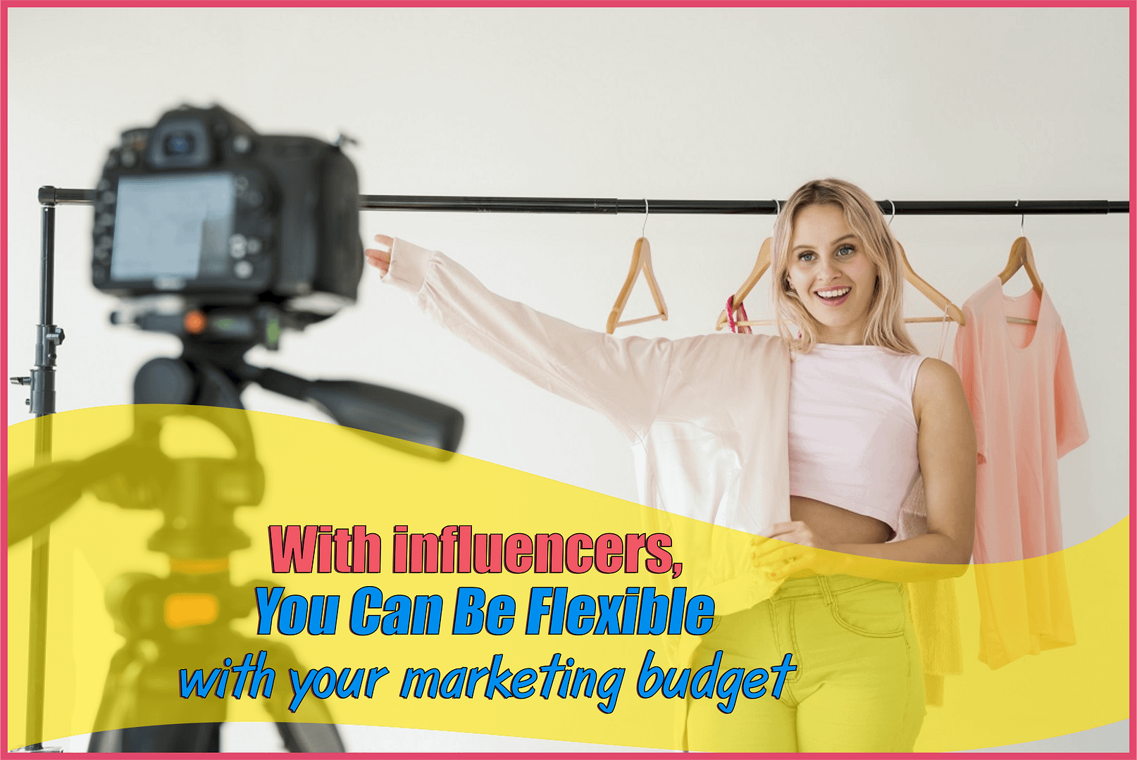 with influencer you can be flexible with your marketing budget